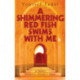 A Shimmering Red Fish Swims with Me: A Novel