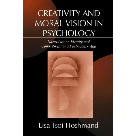 Creativity and Moral Vision in Psychology: Narratives on Identity and Commitment in a Postmodern Age