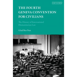 The Fourth Geneva Convention for Civilians: The History of International Humanitarian Law