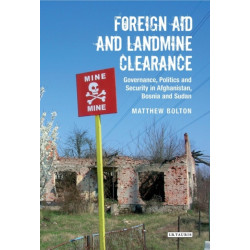 Foreign Aid and Landmine Clearance: Governance, Politics and Security in Afghanistan, Bosnia and Sudan