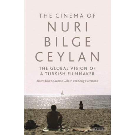 The Cinema of Nuri Bilge Ceylan: The Global Vision of a Turkish Filmmaker