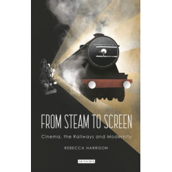 From Steam to Screen: Cinema, the Railways and Modernity