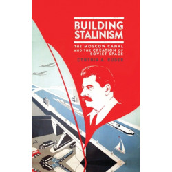 Building Stalinism: The Moscow Canal and the Creation of Soviet Space
