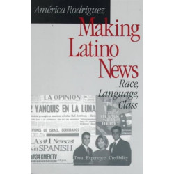 Making Latino News: Race, Language, Class