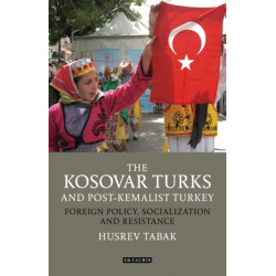 The Kosovar Turks and Post-Kemalist Turkey: Foreign Policy, Socialization and Resistance