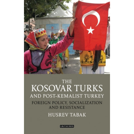 The Kosovar Turks and Post-Kemalist Turkey: Foreign Policy, Socialization and Resistance