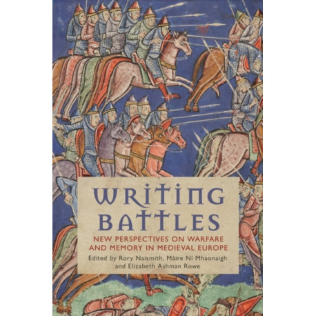 Writing Battles: New Perspectives on Warfare and Memory in Medieval Europe