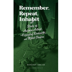 Remember, Repeat, Inhabit: A Study of Antonin Artaud, Krzysztof Kieslowski and Nikhil Chopra