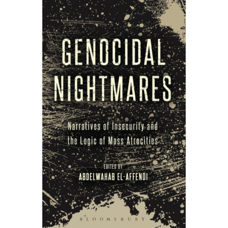 Genocidal Nightmares: Narratives of Insecurity and the Logic of Mass Atrocities
