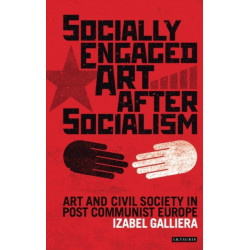 Socially Engaged Art after Socialism: Art and Civil Society in Central and Eastern Europe