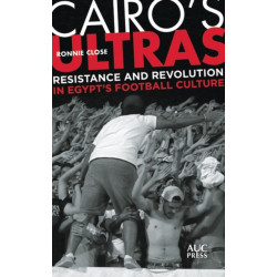 Cairo's Ultras: Resistance and Revolution in Egypt’s Football Culture