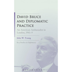 David Bruce and Diplomatic Practice: An American Ambassador in London, 1961-9
