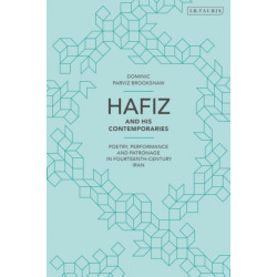 Hafiz and His Contemporaries: Poetry, Performance and Patronage in Fourteenth Century Iran