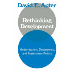 Rethinking Development: Modernization, Dependency, and Post-Modern Politics