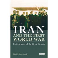 Iran and the First World War: Battleground of the Great Powers