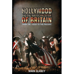 Hollywood and the Americanization of Britain: From the 1920s to the Present