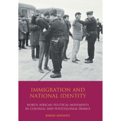 Immigration and National Identity: North African Political Movements in Colonial and Postcolonial France