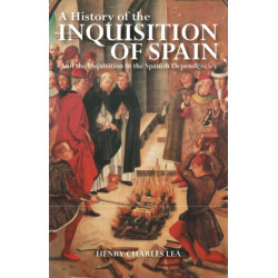 A History of the Inquisition of Spain: And the Inquisition in the Spanish Dependencies