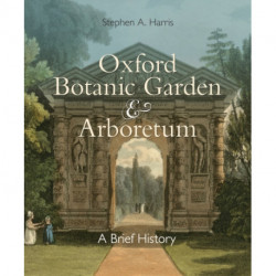 Oxford Botanic Garden & Arboretum: A Brief History