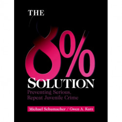 The 8% Solution: Preventing Serious, Repeat Juvenile Crime