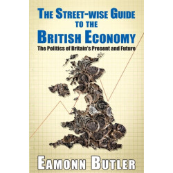 The Streetwise Guide To The British Economy: The Politics Of Britain's Present And Future