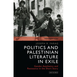 Politics and Palestinian Literature in Exile: Gender, Aesthetics and Resistance in the Short Story