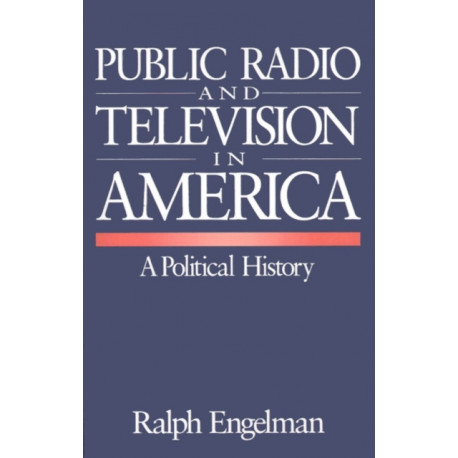 Public Radio and Television in America: A Political History