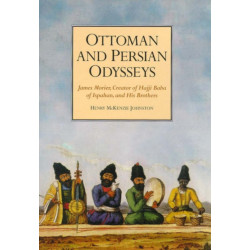 Ottoman and Persian Odysseys: James Morier, Creator of Hajji Baba of Ispahan, and his Brothers