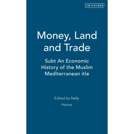 Money, Land and Trade: An Economic History of the Muslim Mediterranean