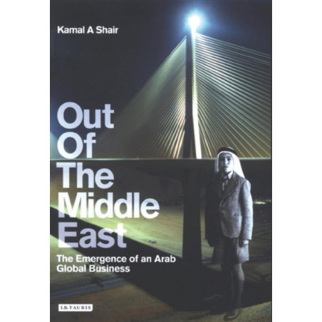 Out of the Middle East: The Emergence of an Arab Global Business