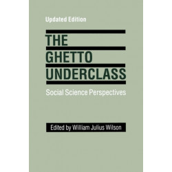 The Ghetto Underclass: Social Science Perspectives