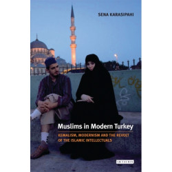 Muslims in Modern Turkey: Kemalism, Modernism and the Revolt of the Islamic Intellectuals