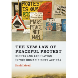 The New Law of Peaceful Protest: Rights and Regulation in the Human Rights Act Era