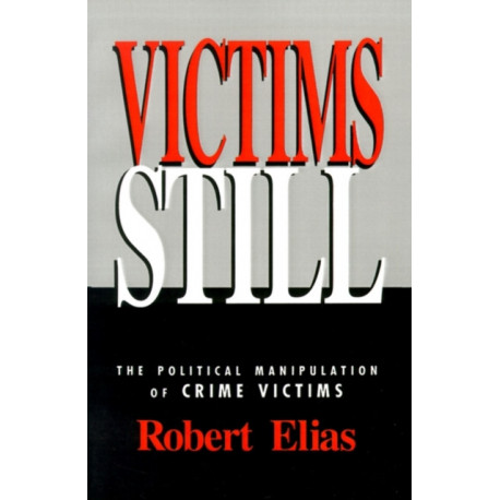Victims Still: The Political Manipulation of Crime Victims