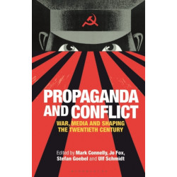 Propaganda and Conflict: War, Media and Shaping the Twentieth Century