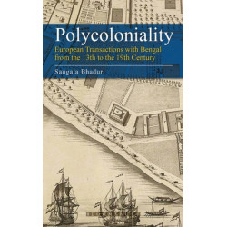 Polycoloniality: European Transactions with Bengal from the 13th to the 19th Century