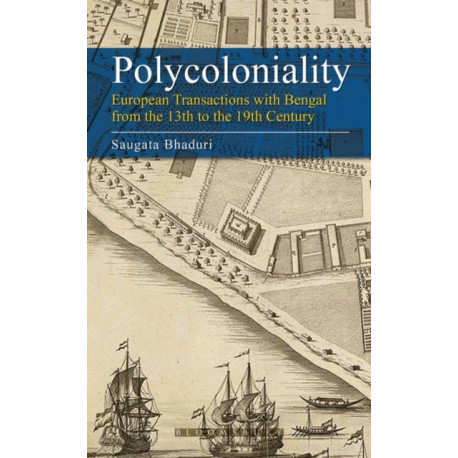 Polycoloniality: European Transactions with Bengal from the 13th to the 19th Century