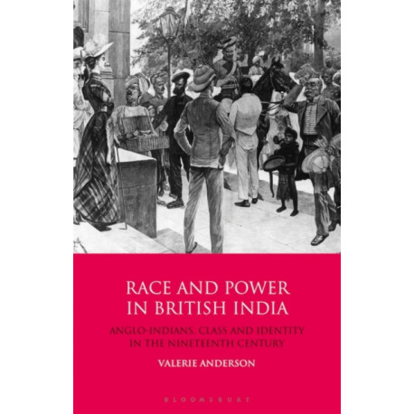 Race and Power in British India: Anglo-Indians, Class and Identity in the Nineteenth Century