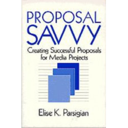 Proposal Savvy: Creating Successful Proposals for Media Projects