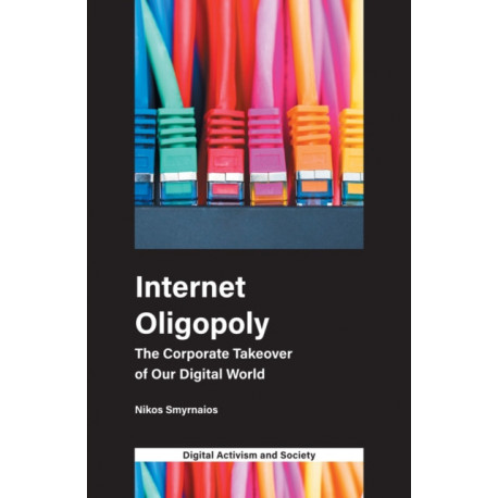 Internet Oligopoly: The Corporate Takeover of Our Digital World