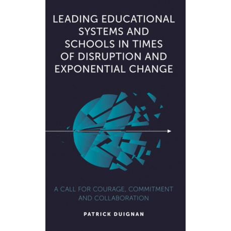 Leading Educational Systems and Schools in Times of Disruption and Exponential Change: A Call for Courage, Commitment and Collaboration