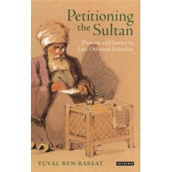 Petitioning the Sultan: Protests and Justice in Late Ottoman Palestine