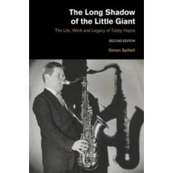 The Long Shadow of the Little Giant: The Life, Work and Legacy of Tubby Hayes