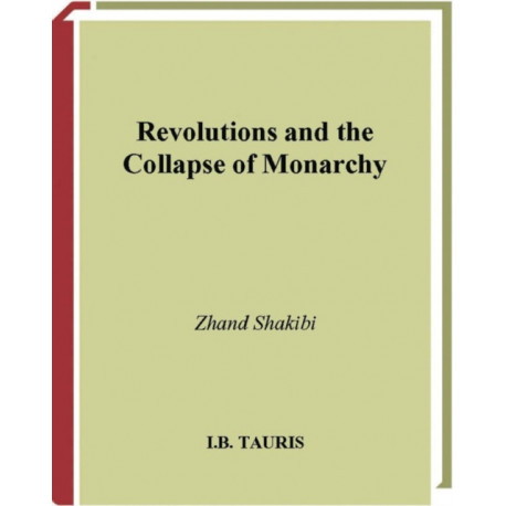 Revolutions and the Collapse of Monarchy: Human Agency and the Making of Revolution in France, Russia and Iran