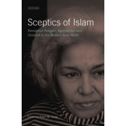 Sceptics of Islam: Revisionist Religion, Agnosticism and Disbelief in the Modern Arab World