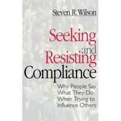 Seeking and Resisting Compliance: Why People Say What They Do When Trying to Influence Others