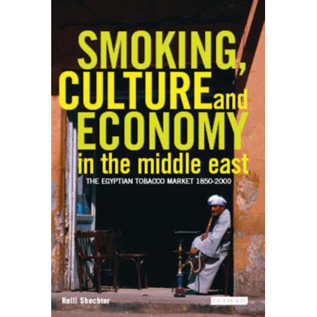 Smoking, Culture and Economy in The Middle East: The Egyptian Tobacco Market 1850-2000