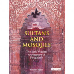 Sultans and Mosques: The Early Muslim Architecture of Bangladesh