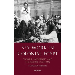 Sex Work in Colonial Egypt: Women, Modernity and the Global Economy