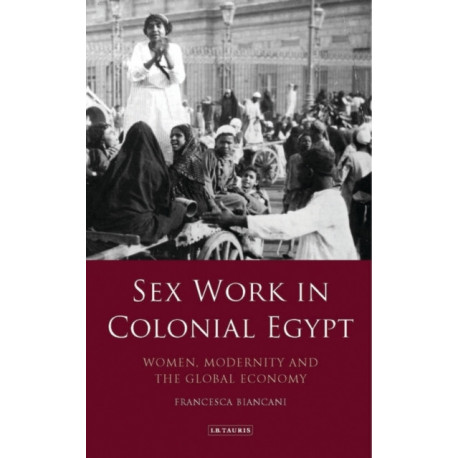 Sex Work in Colonial Egypt: Women, Modernity and the Global Economy